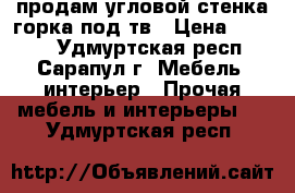 продам угловой стенка-горка под тв › Цена ­ 1 500 - Удмуртская респ., Сарапул г. Мебель, интерьер » Прочая мебель и интерьеры   . Удмуртская респ.